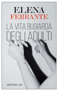 La vita bugiarda degli adulti Ferrante Elena letteratura italiana