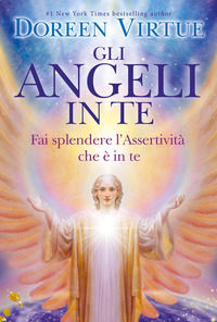 Gli angeli in te. Porta pace e cambiamenti positivi nella tua vita