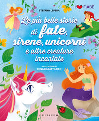 Le più belle storie di fate sirene unicorni e altre creature. Ediz. illustrata